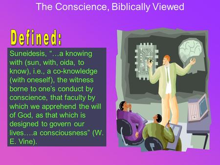 The Conscience, Biblically Viewed Suneidesis, “…a knowing with (sun, with, oida, to know), i.e., a co-knowledge (with oneself), the witness borne to one’s.