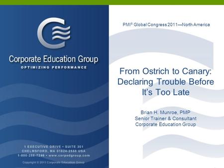 PMI ® Global Congress 2011—North America From Ostrich to Canary: Declaring Trouble Before It’s Too Late Brian H. Munroe, PMP Senior Trainer & Consultant.
