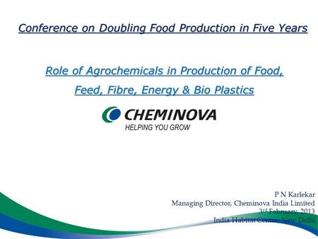 P N Karlekar Managing Director, Cheminova India Limited 3 rd February, 2013 India Habitat Centre, New Delhi Role of Agrochemicals in Production of Food,