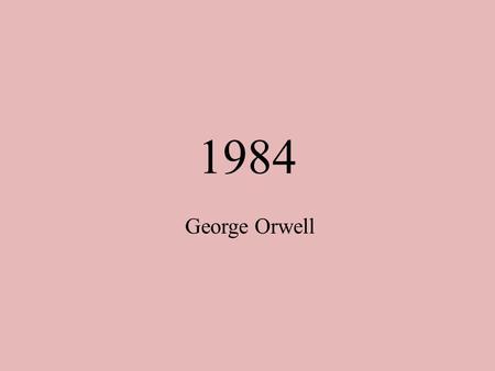 1984 George Orwell. George Orwell alias Eric Blair --Born July 25th 1903 --Studied at Eton, England’s top school at the time. --Afterwards became a probationer.