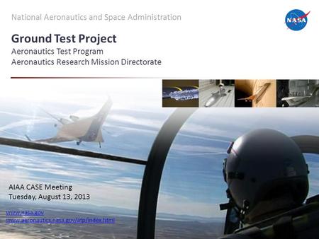 National Aeronautics and Space Administration Ground Test Project Aeronautics Test Program Aeronautics Research Mission Directorate www.nasa.gov www.aeronautics.nasa.gov/atp/index.html.