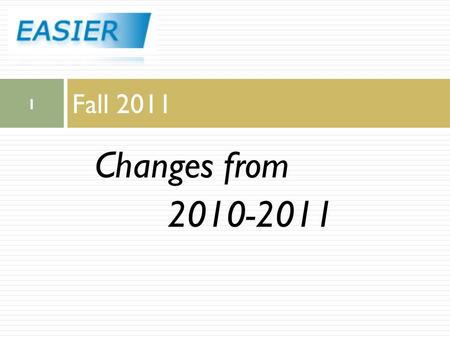 Changes from 2010-2011 Fall 2011 1.  ACT Composite has been removed from the EASIER extract  FAY remains on the Barcode extract but will not be used.