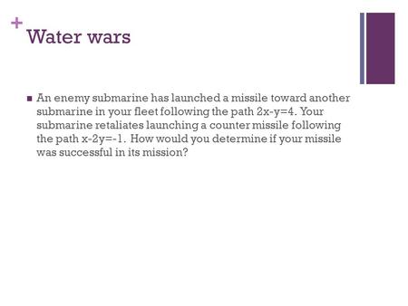 + Water wars An enemy submarine has launched a missile toward another submarine in your fleet following the path 2x-y=4. Your submarine retaliates launching.