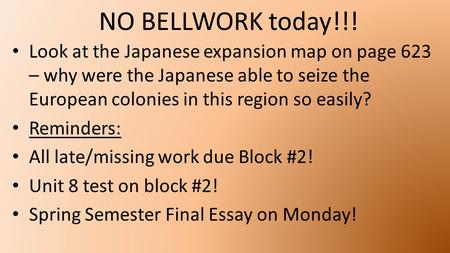 NO BELLWORK today!!! Look at the Japanese expansion map on page 623 – why were the Japanese able to seize the European colonies in this region so easily?