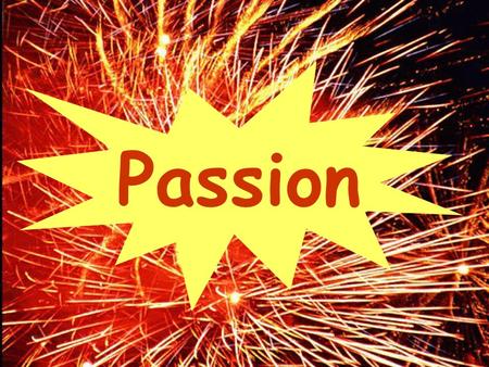 Passion. “Passion is an intellectual, emotional and physical drive that generates positive action” Are you a Passionate Leader? Definition: