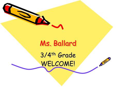 Ms. Ballard 3/4 th Grade WELCOME! Student Teacher Mr. Pogue Graduated Cal State Long Beach Attending National University.