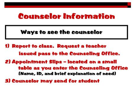 Counselor Information 2) Appointment Slips – located on a small table as you enter the Counseling Office (Name, ID, and brief explanation of need)  Report.