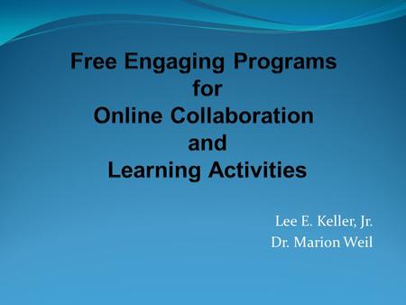 Lee E. Keller, Jr. Dr. Marion Weil. Lee Keller, Educational Technology Specialist 33 years in K-16 education – 20 in classroom Working in DL for over.