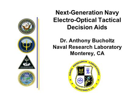 Next-Generation Navy Electro-Optical Tactical Decision Aids Dr. Anthony Bucholtz Naval Research Laboratory Monterey, CA.