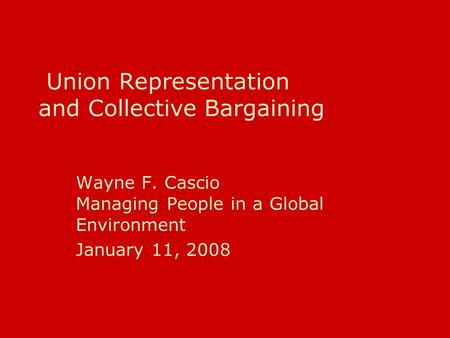 Union Representation and Collective Bargaining Wayne F. Cascio Managing People in a Global Environment January 11, 2008.