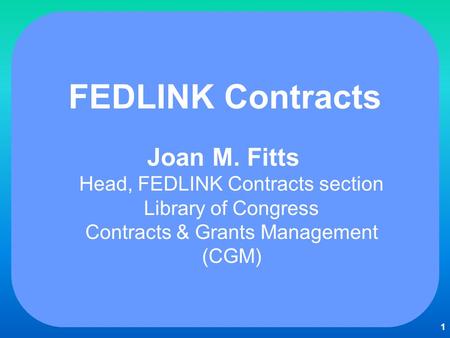 1 FEDLINK Contracts Joan M. Fitts Head, FEDLINK Contracts section Library of Congress Contracts & Grants Management (CGM)