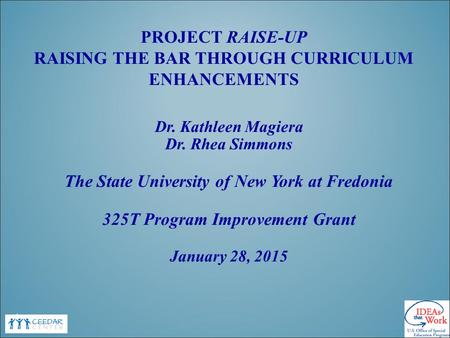 PROJECT RAISE-UP RAISING THE BAR THROUGH CURRICULUM ENHANCEMENTS Dr. Kathleen Magiera Dr. Rhea Simmons The State University of New York at Fredonia 325T.