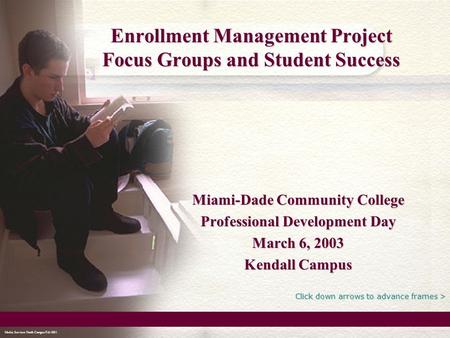 Media Services North Campus Feb 2001 Enrollment Management Project Focus Groups and Student Success Miami-Dade Community College Professional Development.