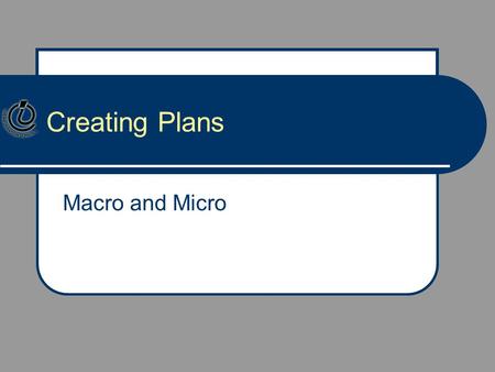 Creating Plans Macro and Micro.