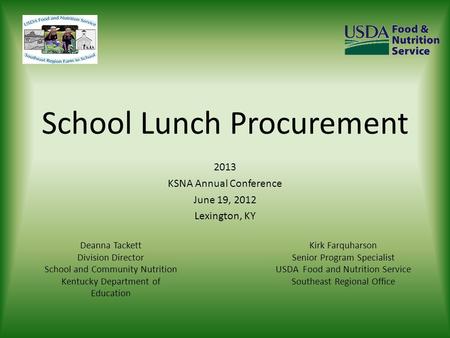 School Lunch Procurement 2013 KSNA Annual Conference June 19, 2012 Lexington, KY Kirk Farquharson Senior Program Specialist USDA Food and Nutrition Service.