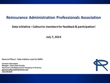 Reinsurance Administration Professionals Association Data Initiative – Callout to members for feedback & participation! July 7, 2014 Genevra Pflaum - Data.