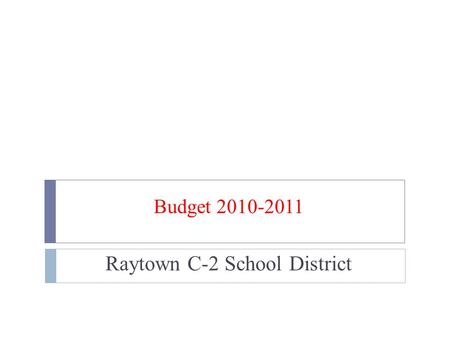 Budget 2010-2011 Raytown C-2 School District. Where Are We?  $4.7 Million Dollar Deficit 2010-2011  Assumptions  No Change in Instructional Programs.