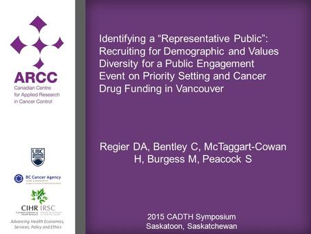 Advancing Health Economics, Services, Policy and Ethics Regier DA, Bentley C, McTaggart-Cowan H, Burgess M, Peacock S 2015 CADTH Symposium Saskatoon, Saskatchewan.