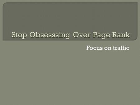 Focus on traffic. 1. Live and die by algorithm changes 2. Personalized Results 3. (not provided) in Analytics.