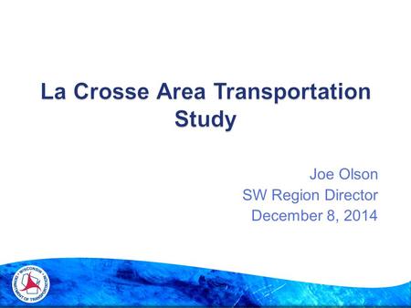 Joe Olson SW Region Director December 8, 2014.  History/Background  Next Steps (Planning & Environmental Linkages (PEL)  PEL Process  Schedule  Questions.