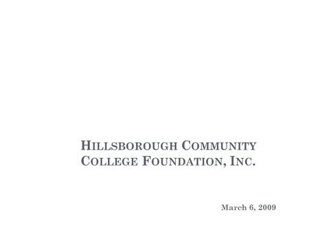 H ILLSBOROUGH C OMMUNITY C OLLEGE F OUNDATION, I NC. March 6, 2009.