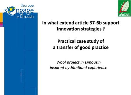 Wool project in Limousin inspired by Jämtland experience In what extend article 37-6b support innovation strategies ? Practical case study of a transfer.