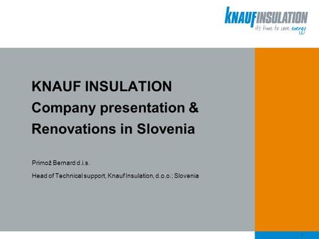 1 Primož Bernard d.i.s. Head of Technical support, Knauf Insulation, d.o.o.; Slovenia KNAUF INSULATION Company presentation & Renovations in Slovenia.