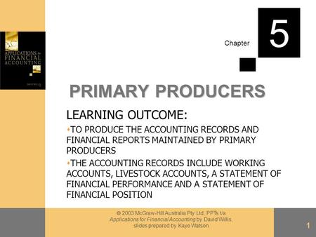 Chapter  2003 McGraw-Hill Australia Pty Ltd, PPTs t/a Applications for Financial Accounting by David Willis, slides prepared by Kaye Watson 1 PRIMARY.