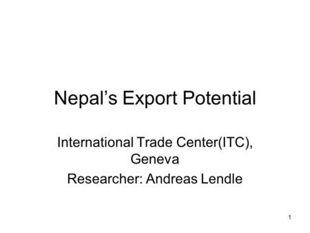 1 Nepal’s Export Potential International Trade Center(ITC), Geneva Researcher: Andreas Lendle.