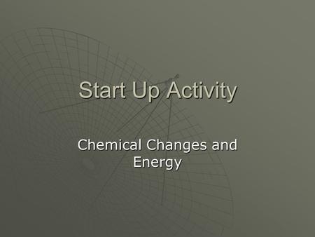 Start Up Activity Chemical Changes and Energy. Procedure  1. Place a small thermometer completely inside a jar, and close the lid. Wait 5 minutes, and.