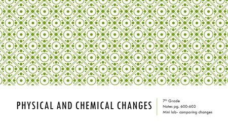 PHYSICAL AND CHEMICAL CHANGES 7 th Grade Notes pg. 600-603 Mini lab- comparing changes.