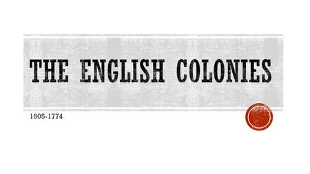 The English Colonies 1605-1774.