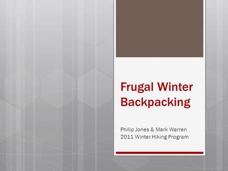 Frugal Winter Backpacking Philip Jones & Mark Warren 2011 Winter Hiking Program.