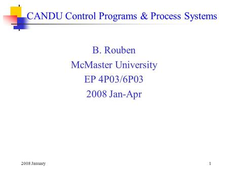 2008 January1 CANDU Control Programs & Process Systems B. Rouben McMaster University EP 4P03/6P03 2008 Jan-Apr.