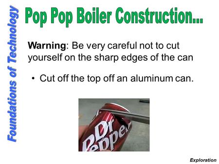 Cut off the top off an aluminum can. Exploration Warning: Be very careful not to cut yourself on the sharp edges of the can.