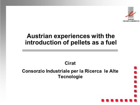 Austrian experiences with the introduction of pellets as a fuel Cirat Consorzio Industriale per la Ricerca le Alte Tecnologie.