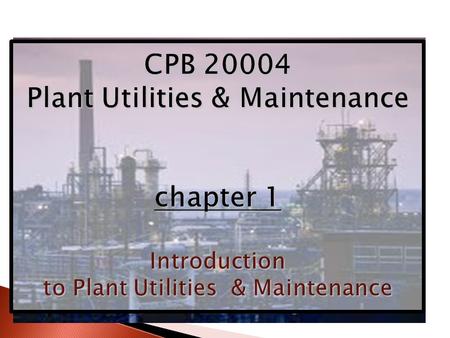 Objectives: Understand importance of utility and maintenance system in industry/plant.