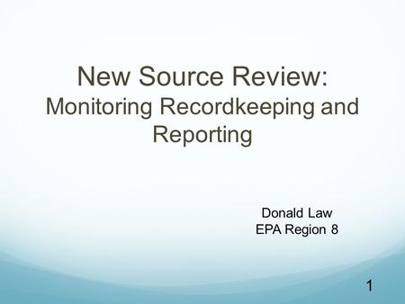 1 New Source Review: Monitoring Recordkeeping and Reporting Donald Law EPA Region 8.