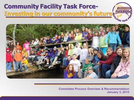 Committee Process Overview & Recommendation January 5, 2015 Community Facility Task Force- Investing in our community’s future.