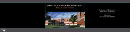 ARMY ADMINISTRATION FACILITY Mid-Atlantic Region Alexander Quercetti Mechanical Option Advisor: Dr. Stephen Treado.