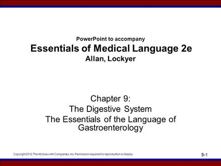 Copyright 2012 The McGraw-Hill Companies, Inc. Permission required for reproduction or display 9-1 PowerPoint to accompany Essentials of Medical Language.