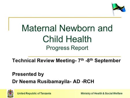 United Republic of Tanzania Ministry of Health & Social Welfare Maternal Newborn and Child Health Progress Report Technical Review Meeting- 7 th -8 th.