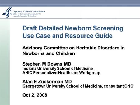 Draft Detailed Newborn Screening Use Case and Resource Guide Advisory Committee on Heritable Disorders in Newborns and Children Stephen M Downs MD Indiana.