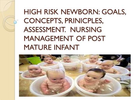 HIGH RISK NEWBORN: GOALS, CONCEPTS, PRINICPLES, ASSESSMENT