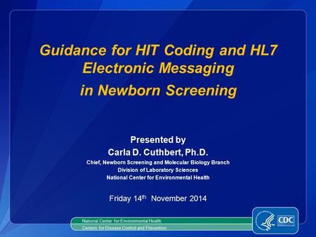 National Center for Environmental Health Centers for Disease Control and Prevention Presented by Carla D. Cuthbert, Ph.D. Chief, Newborn Screening and.