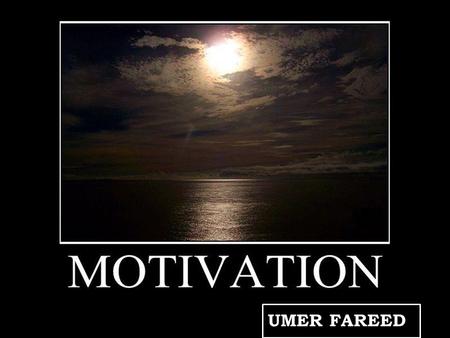 MOTIVATION UMER FAREED. o What Motivates a Human ? o Motivation and Emotions o Biological Causes of Human Behavior o Reflexes o Instincts o Imprinting.