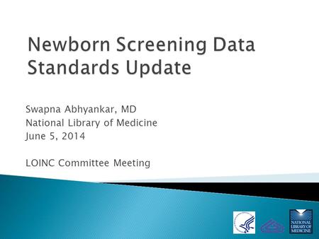 Swapna Abhyankar, MD National Library of Medicine June 5, 2014 LOINC Committee Meeting.