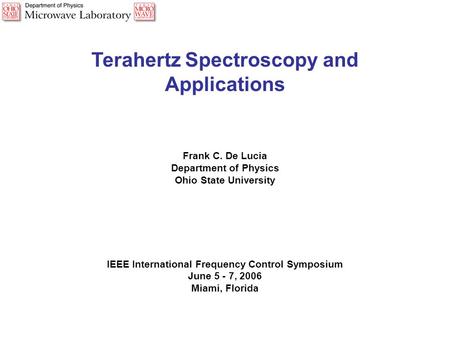 Terahertz Spectroscopy and Applications Frank C. De Lucia Department of Physics Ohio State University IEEE International Frequency Control Symposium June.