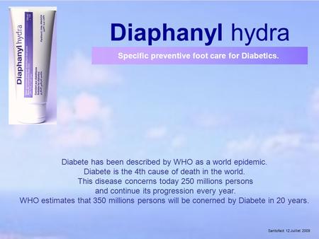 Santofact 12 Juillet 2009 Diaphanyl hydra Specific preventive foot care for Diabetics. Diabete has been described by WHO as a world epidemic. Diabete is.