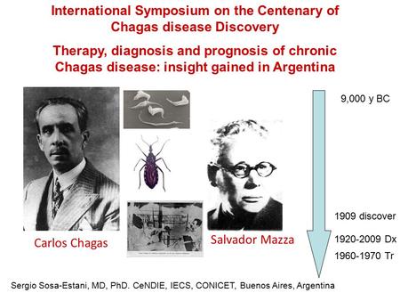 Carlos Chagas Sergio Sosa-Estani, MD, PhD. CeNDIE, IECS, CONICET, Buenos Aires, Argentina International Symposium on the Centenary of Chagas disease Discovery.